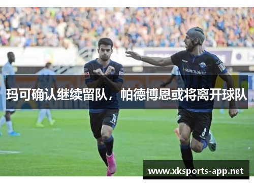 玛可确认继续留队，帕德博恩或将离开球队