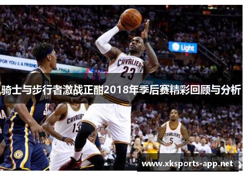 骑士与步行者激战正酣2018年季后赛精彩回顾与分析